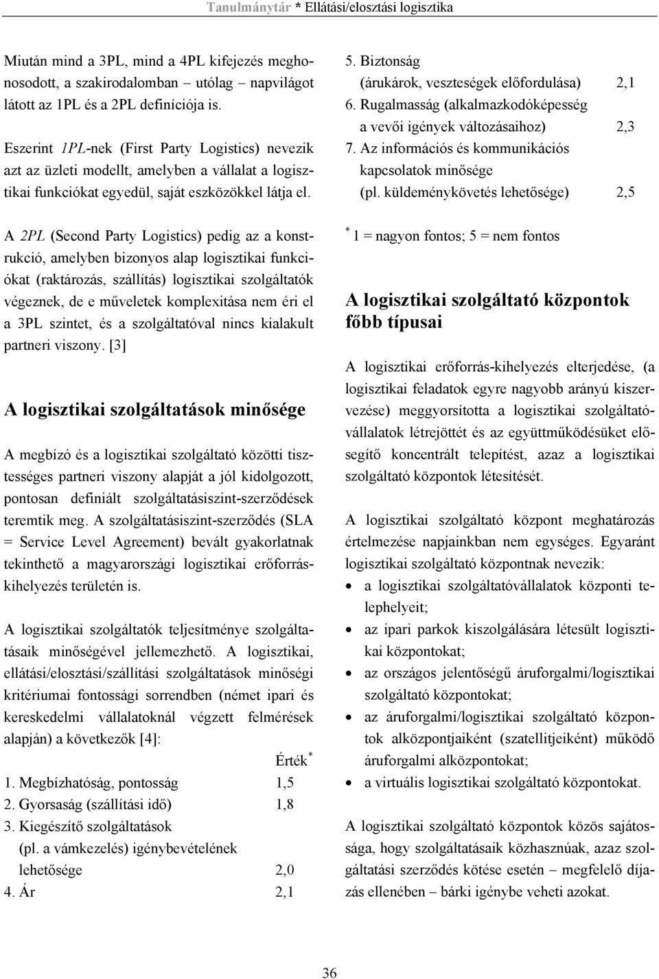 Biztonság (árukárok, veszteségek előfordulása) 2,1 6. Rugalmasság (alkalmazkodóképesség a vevői igények változásaihoz) 2,3 7. Az információs és kommunikációs kapcsolatok minősége (pl.