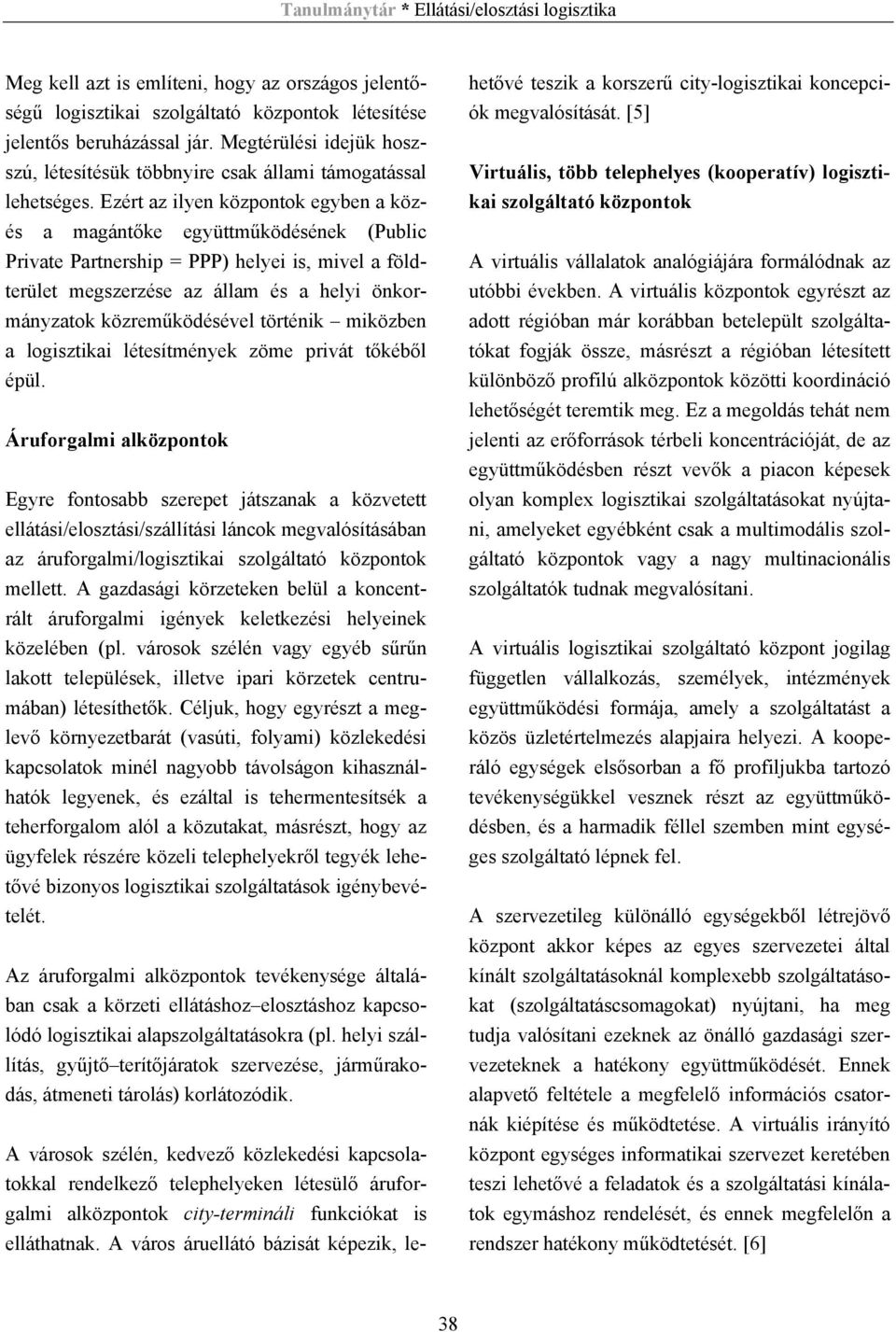 Ezért az ilyen központok egyben a közés a magántőke együttműködésének (Public Private Partnership = PPP) helyei is, mivel a földterület megszerzése az állam és a helyi önkormányzatok közreműködésével