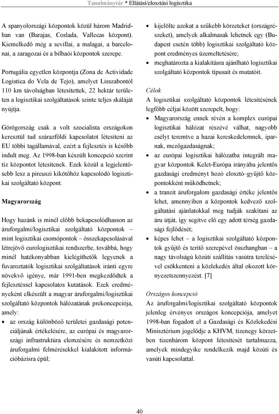 Görögország csak a volt szocialista országokon keresztül tud szárazföldi kapcsolatot létesíteni az EU többi tagállamával, ezért a fejlesztés is később indult meg.