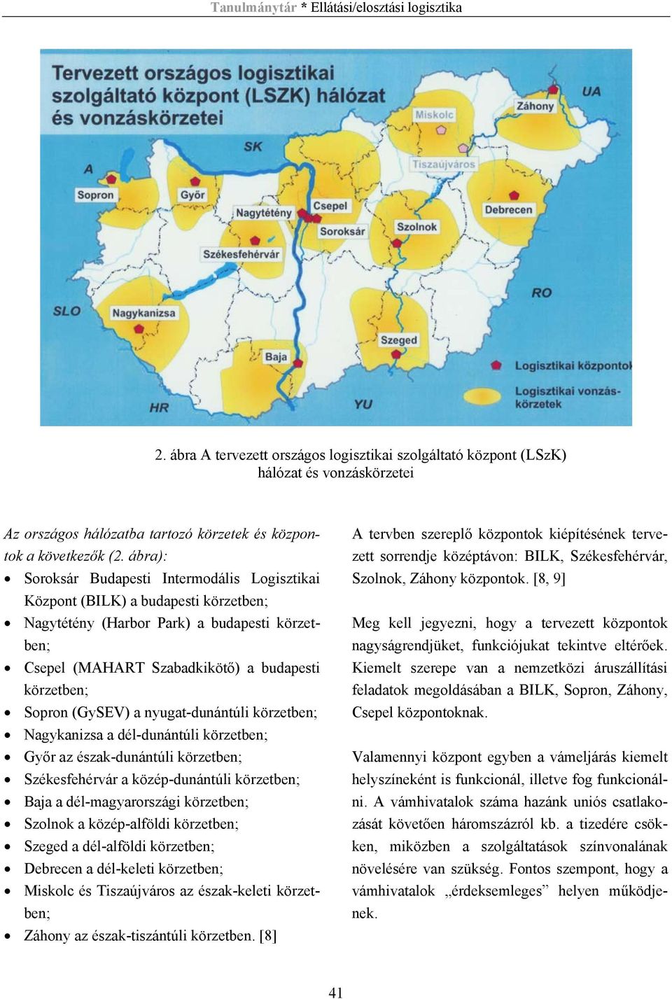 (GySEV) a nyugat-dunántúli körzetben; Nagykanizsa a dél-dunántúli körzetben; Győr az észak-dunántúli körzetben; Székesfehérvár a közép-dunántúli körzetben; Baja a dél-magyarországi körzetben; Szolnok