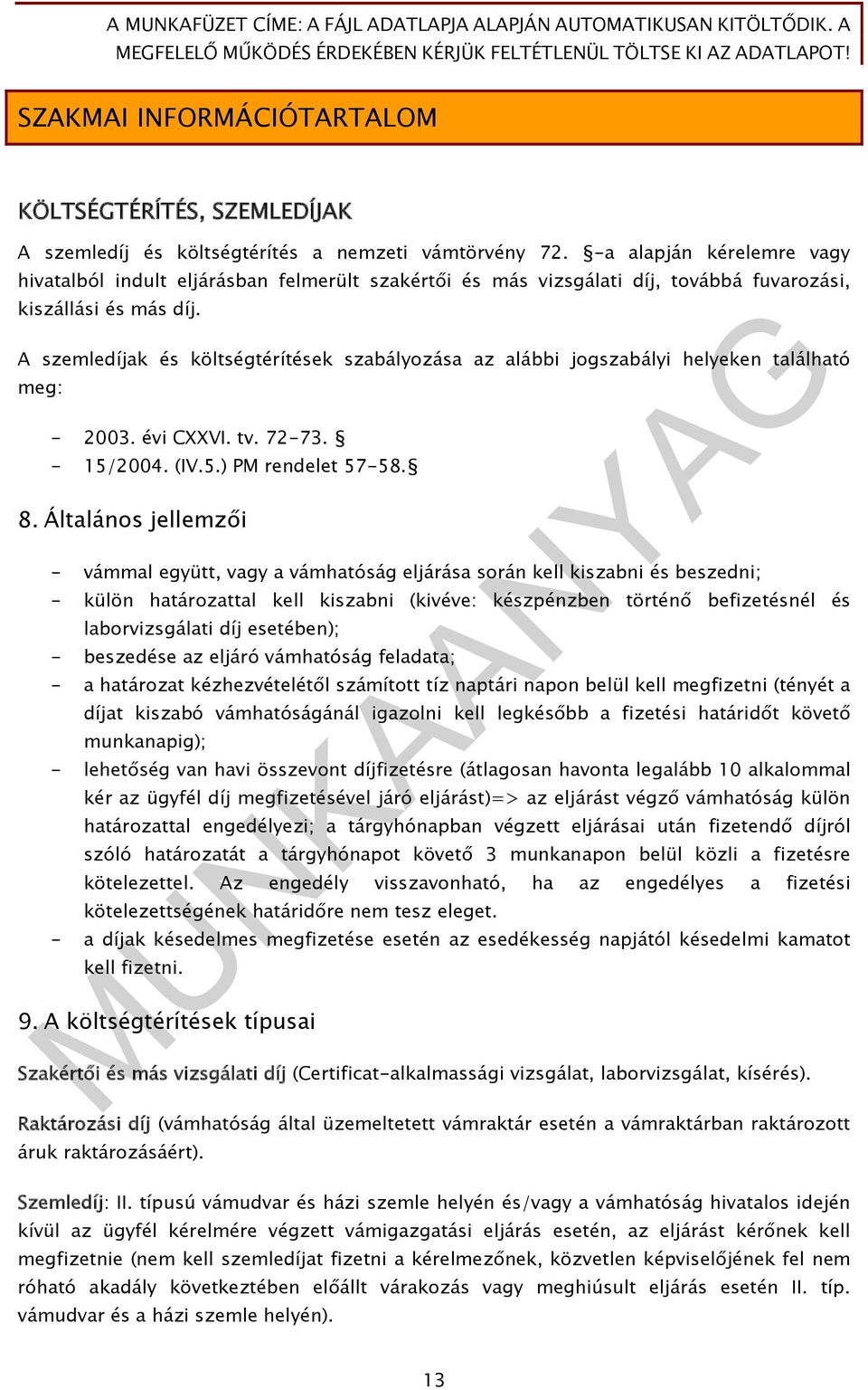 A szemledíjak és költségtérítések szabályozása az alábbi jogszabályi helyeken található meg: - 2003. évi CXXVI. tv. 72-73. - 15/2004. (IV.5.) PM rendelet 57-58. 8.