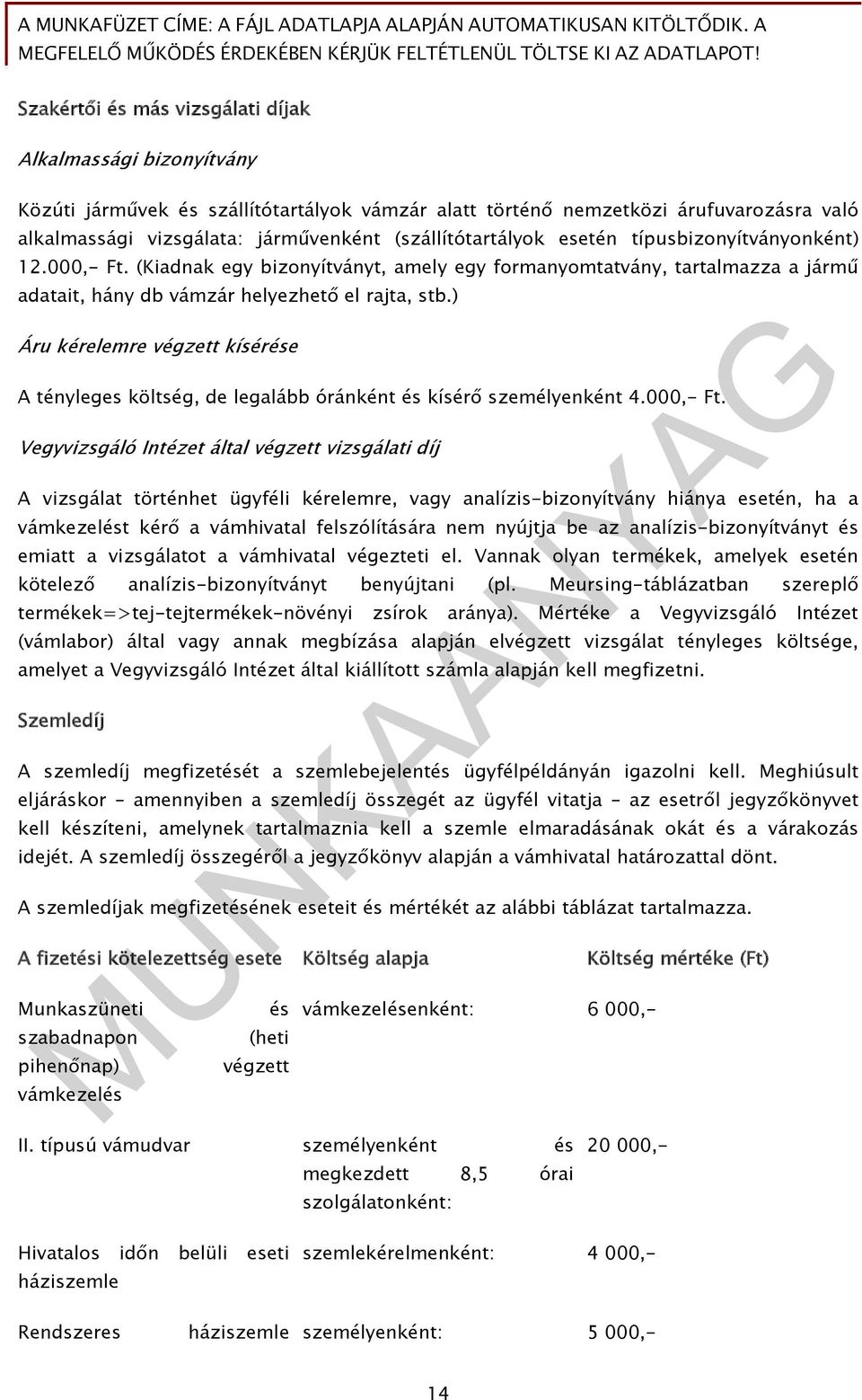 ) Áru kérelemre végzett kísérése A tényleges költség, de legalább óránként és kísérő személyenként 4.000,- Ft.