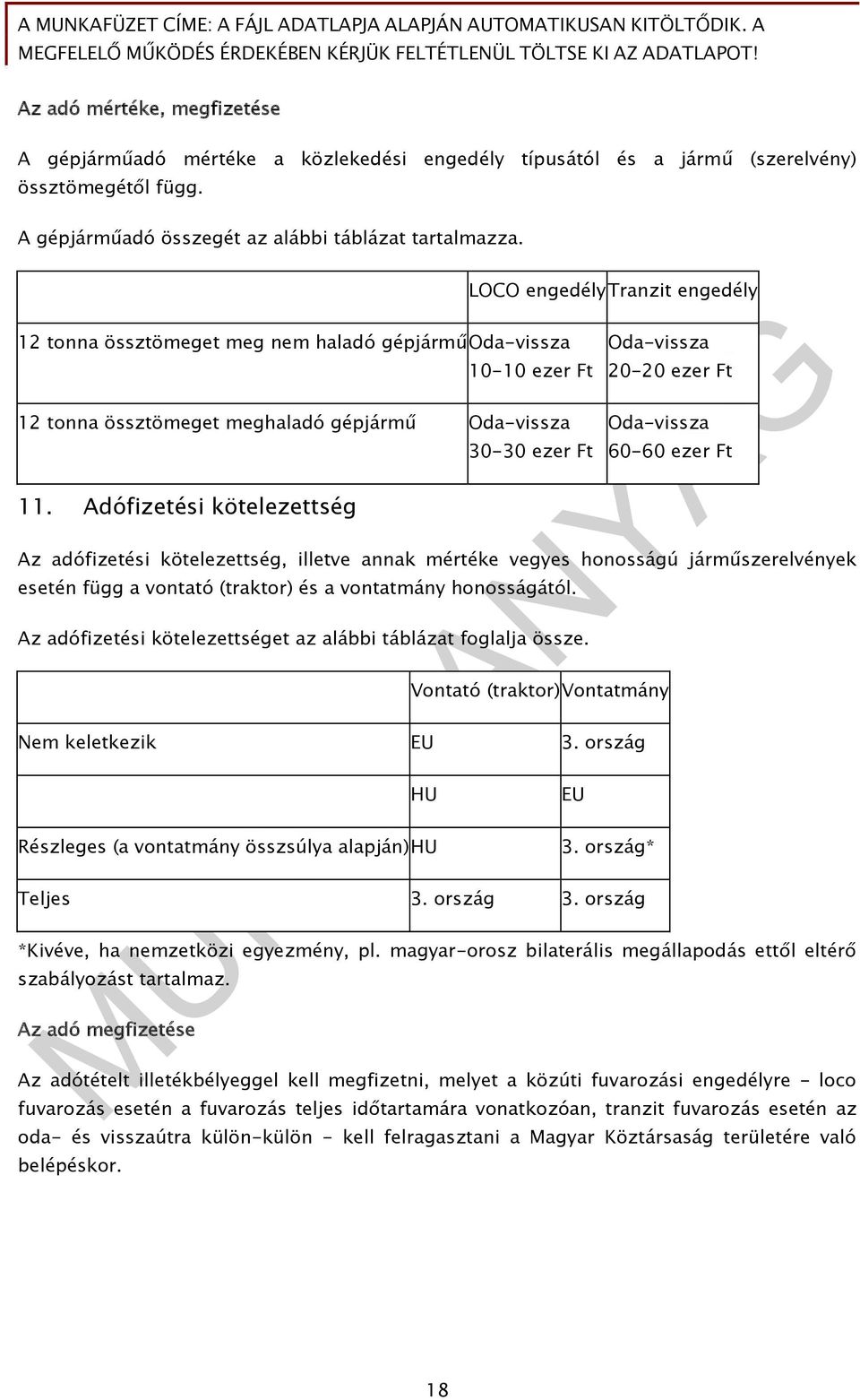 Adófizetési kötelezettség 30-30 ezer Ft Oda-vissza 20-20 ezer Ft Oda-vissza 60-60 ezer Ft Az adófizetési kötelezettség, illetve annak mértéke vegyes honosságú járműszerelvények esetén függ a vontató