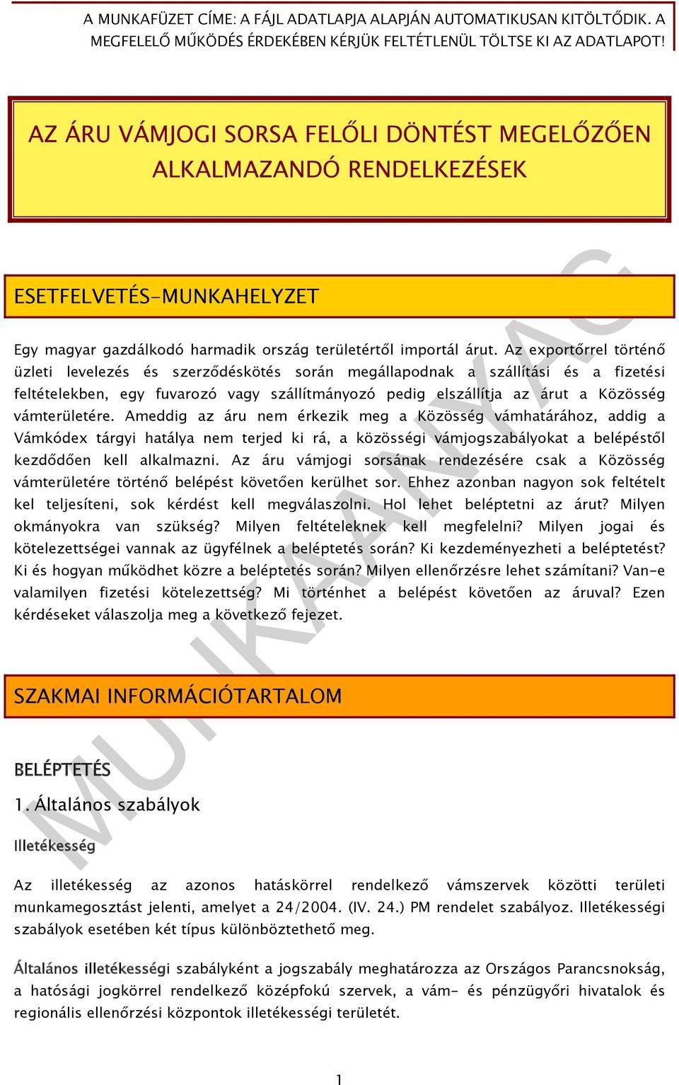 vámterületére. Ameddig az áru nem érkezik meg a Közösség vámhatárához, addig a Vámkódex tárgyi hatálya nem terjed ki rá, a közösségi vámjogszabályokat a belépéstől kezdődően kell alkalmazni.