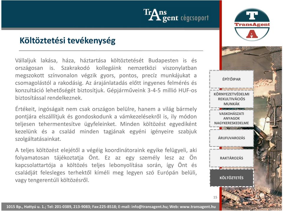 Az árajánlatadás előtt ingyenes felmérés és konzultáció lehetőségét biztosítjuk. Gépjárműveink 3-4-5 millió HUF-os biztosítással rendelkeznek.