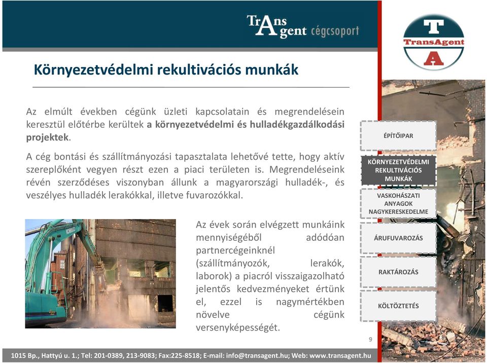 Megrendeléseink révén szerződéses viszonyban állunk a magyarországi hulladék-, és veszélyes hulladék lerakókkal, illetve fuvarozókkal.