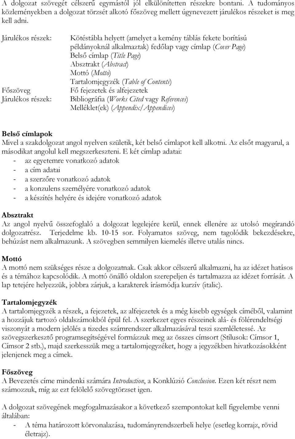 (Abstract) Mottó (Motto) Tartalomjegyzék (Table of Contents) Fő fejezetek és alfejezetek Bibliográfia (Works Cited vagy References) Melléklet(ek) (Appendix/Appendices) Belső címlapok Mivel a