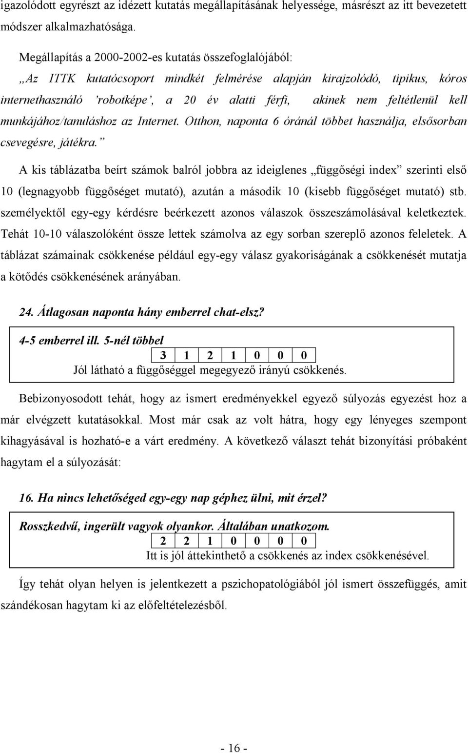 feltétlenül kell munkájához/tanuláshoz az Internet. Otthon, naponta 6 óránál többet használja, elsősorban csevegésre, játékra.