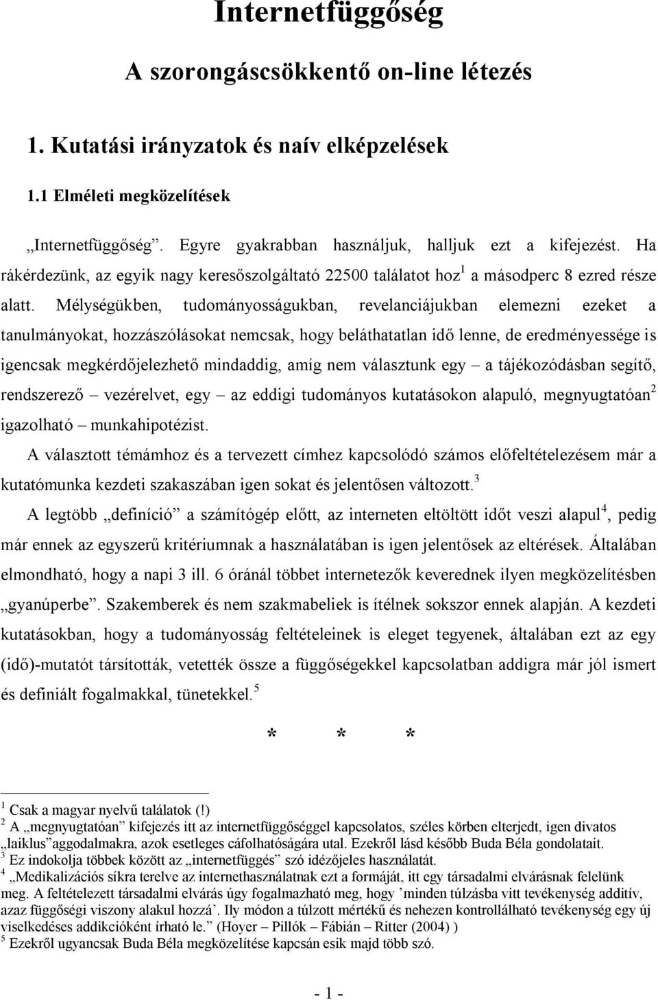 Mélységükben, tudományosságukban, revelanciájukban elemezni ezeket a tanulmányokat, hozzászólásokat nemcsak, hogy beláthatatlan idő lenne, de eredményessége is igencsak megkérdőjelezhető mindaddig,