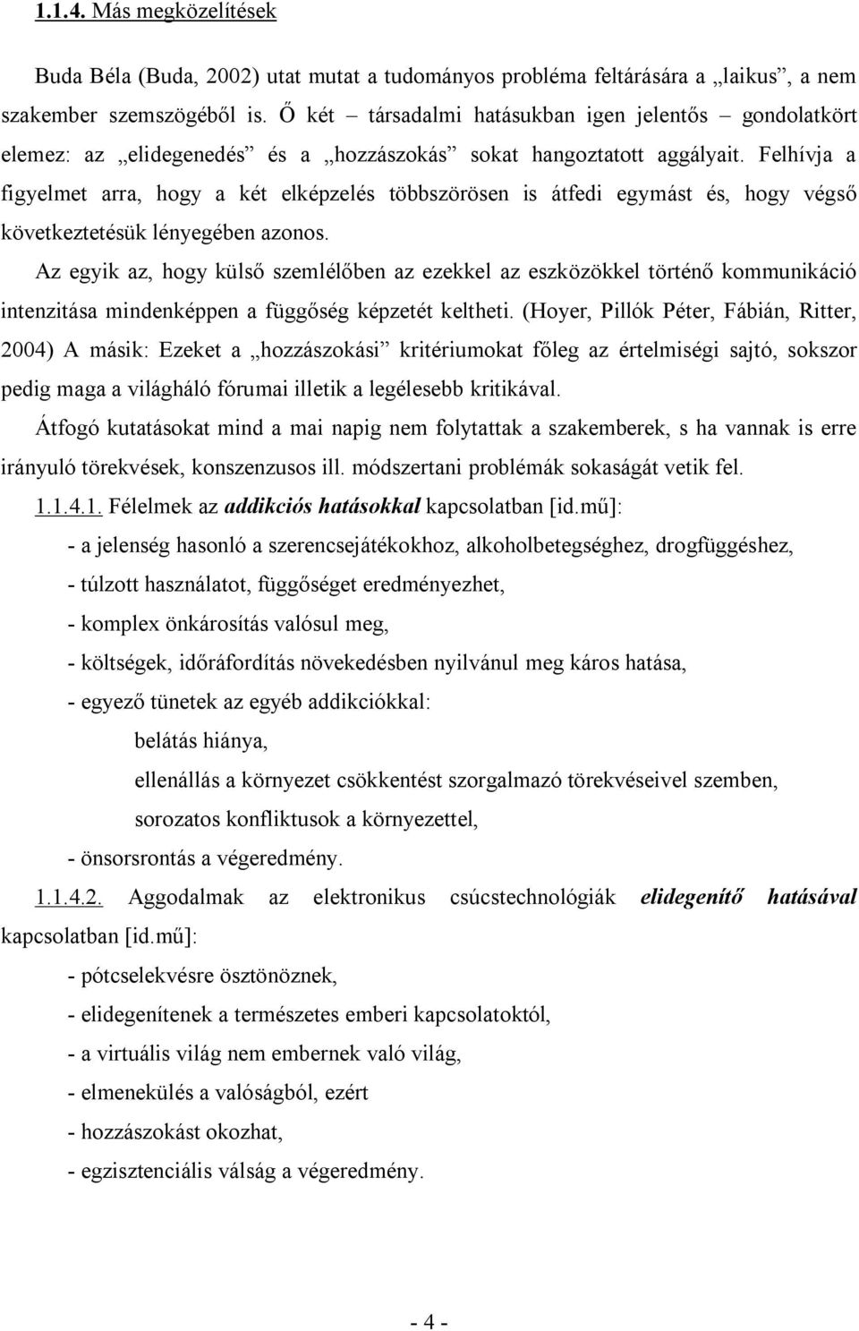 Felhívja a figyelmet arra, hogy a két elképzelés többszörösen is átfedi egymást és, hogy végső következtetésük lényegében azonos.