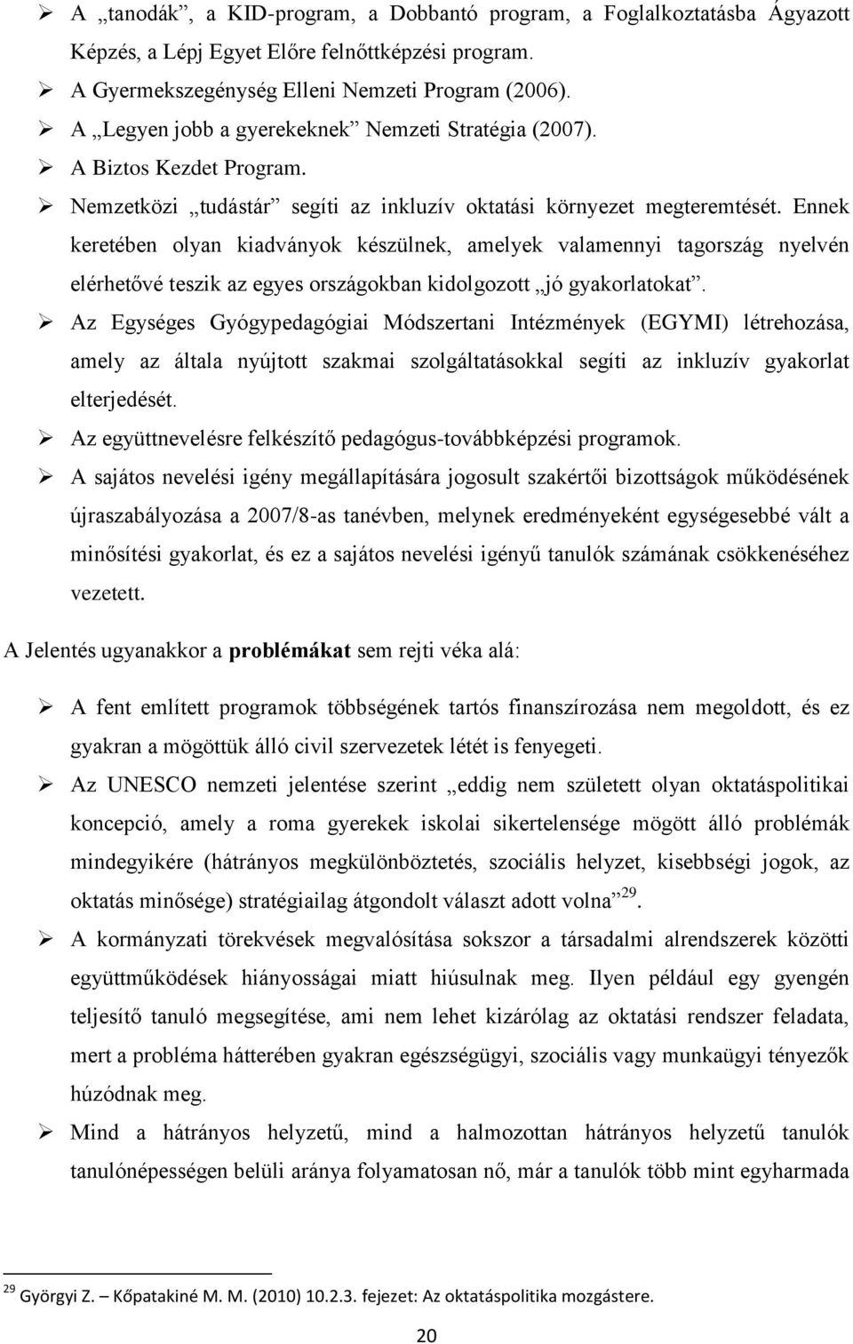 Ennek keretében olyan kiadványok készülnek, amelyek valamennyi tagország nyelvén elérhetővé teszik az egyes országokban kidolgozott jó gyakorlatokat.