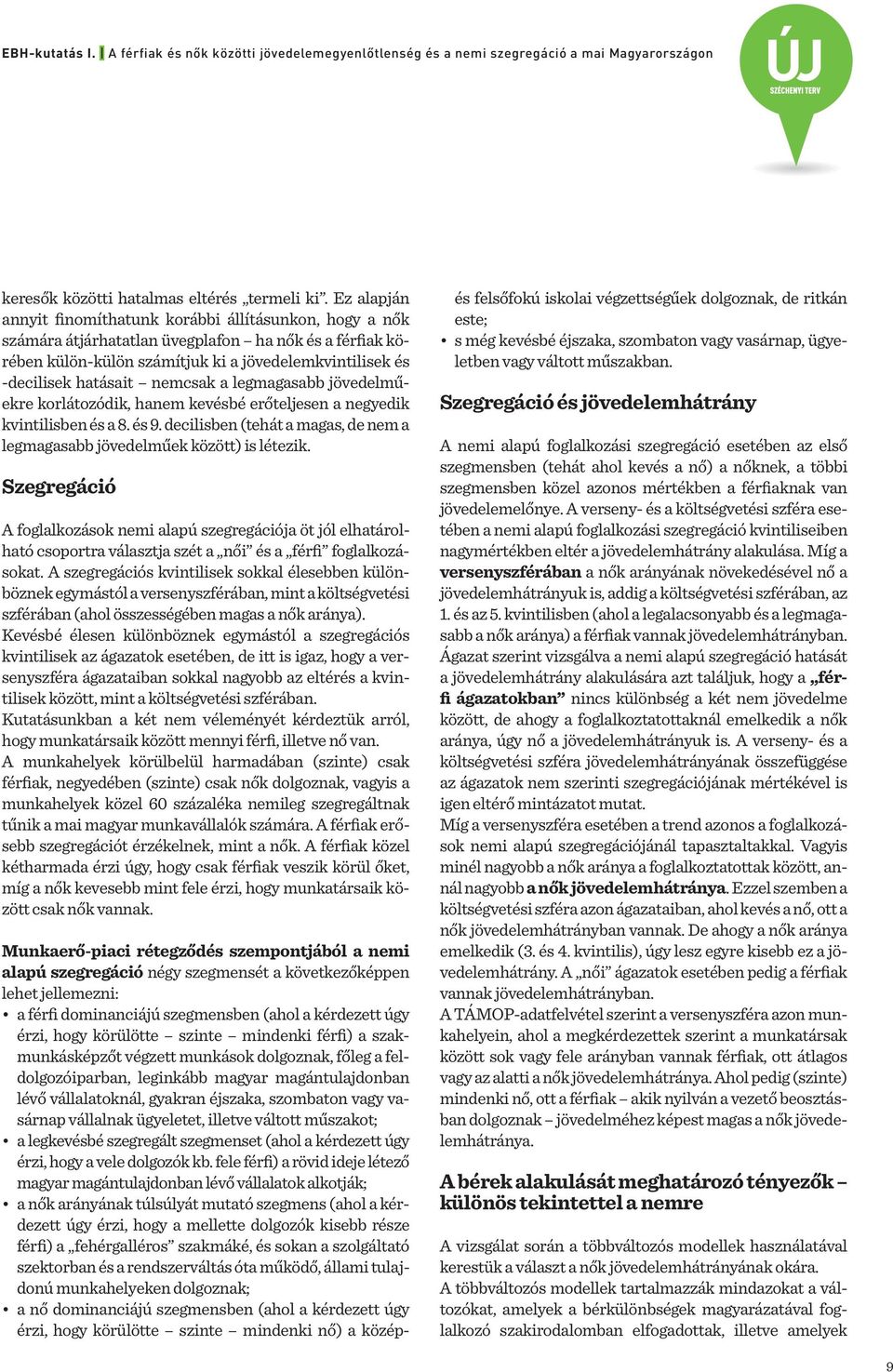 nemcsak a legmagasabb jövedelműekre korlátozódik, hanem kevésbé erőteljesen a negyedik kvintilisben és a 8. és 9. decilisben (tehát a magas, de nem a legmagasabb jövedelműek között) is létezik.