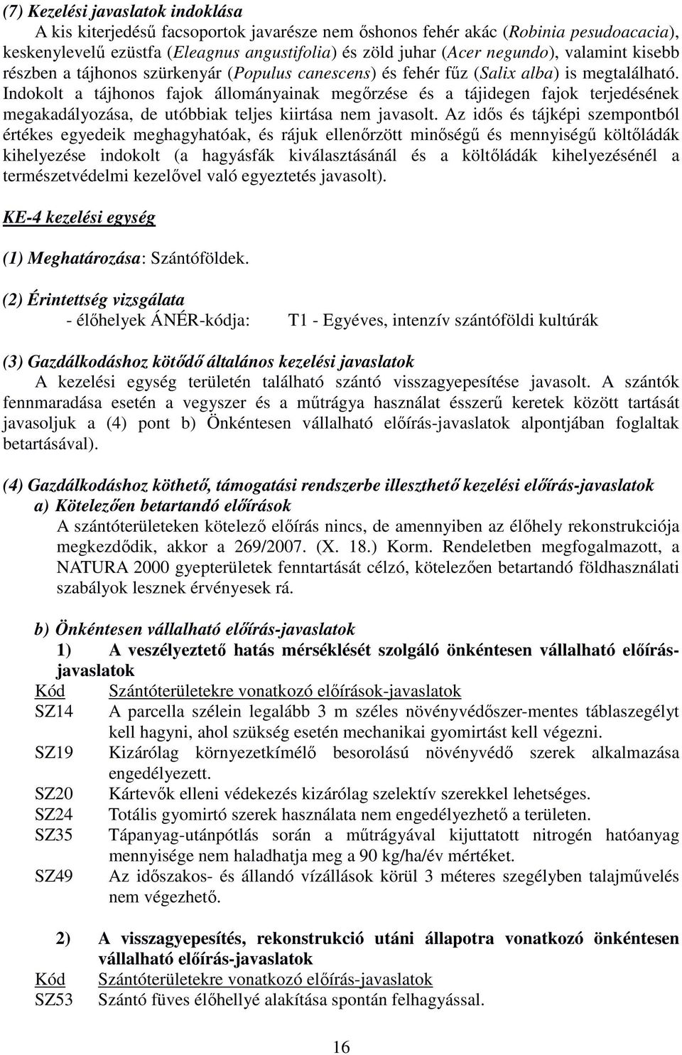 Indokolt a tájhonos fajok állományainak megőrzése és a tájidegen fajok terjedésének megakadályozása, de utóbbiak teljes kiirtása nem javasolt.