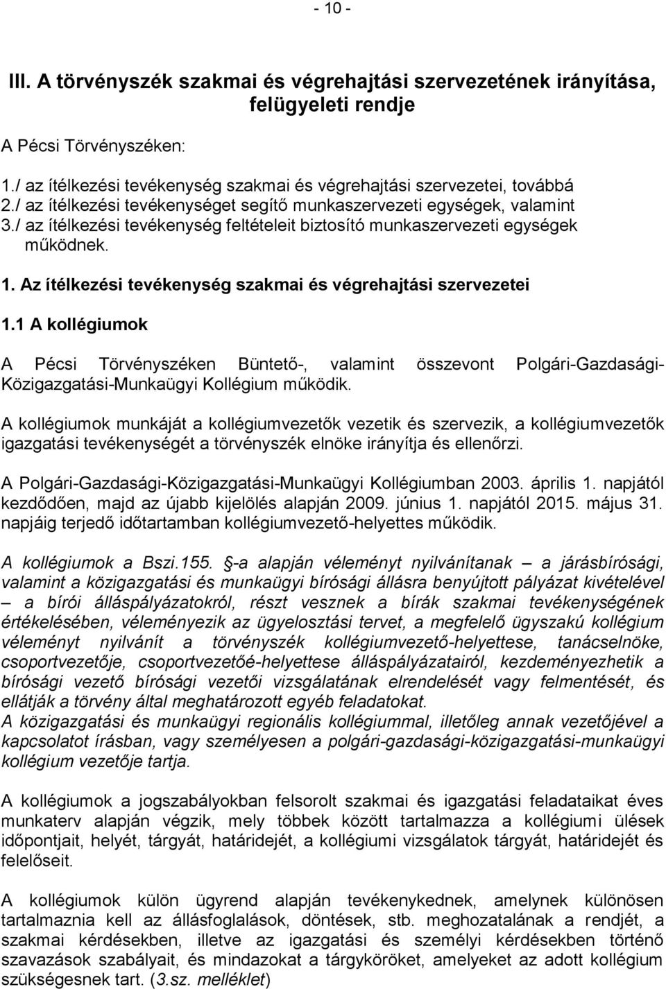 Az ítélkezési tevékenység szakmai és végrehajtási szervezetei 1.1 A kollégiumok A Pécsi Törvényszéken Büntető-, valamint összevont Polgári-Gazdasági- Közigazgatási-Munkaügyi Kollégium működik.