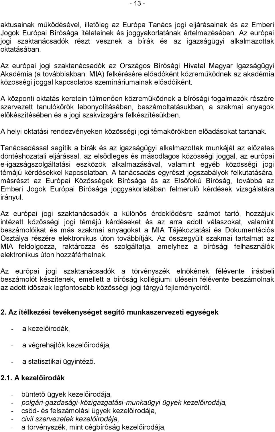 Az európai jogi szaktanácsadók az Országos Bírósági Hivatal Magyar Igazságügyi Akadémia (a továbbiakban: MIA) felkérésére előadóként közreműködnek az akadémia közösségi joggal kapcsolatos