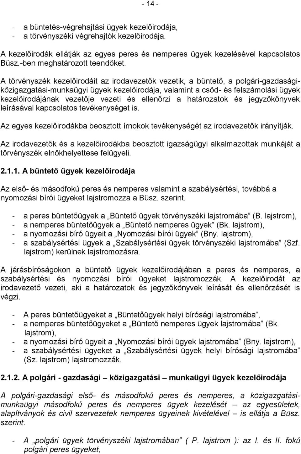 A törvényszék kezelőirodáit az irodavezetők vezetik, a büntető, a polgári-gazdaságiközigazgatási-munkaügyi ügyek kezelőirodája, valamint a csőd- és felszámolási ügyek kezelőirodájának vezetője vezeti