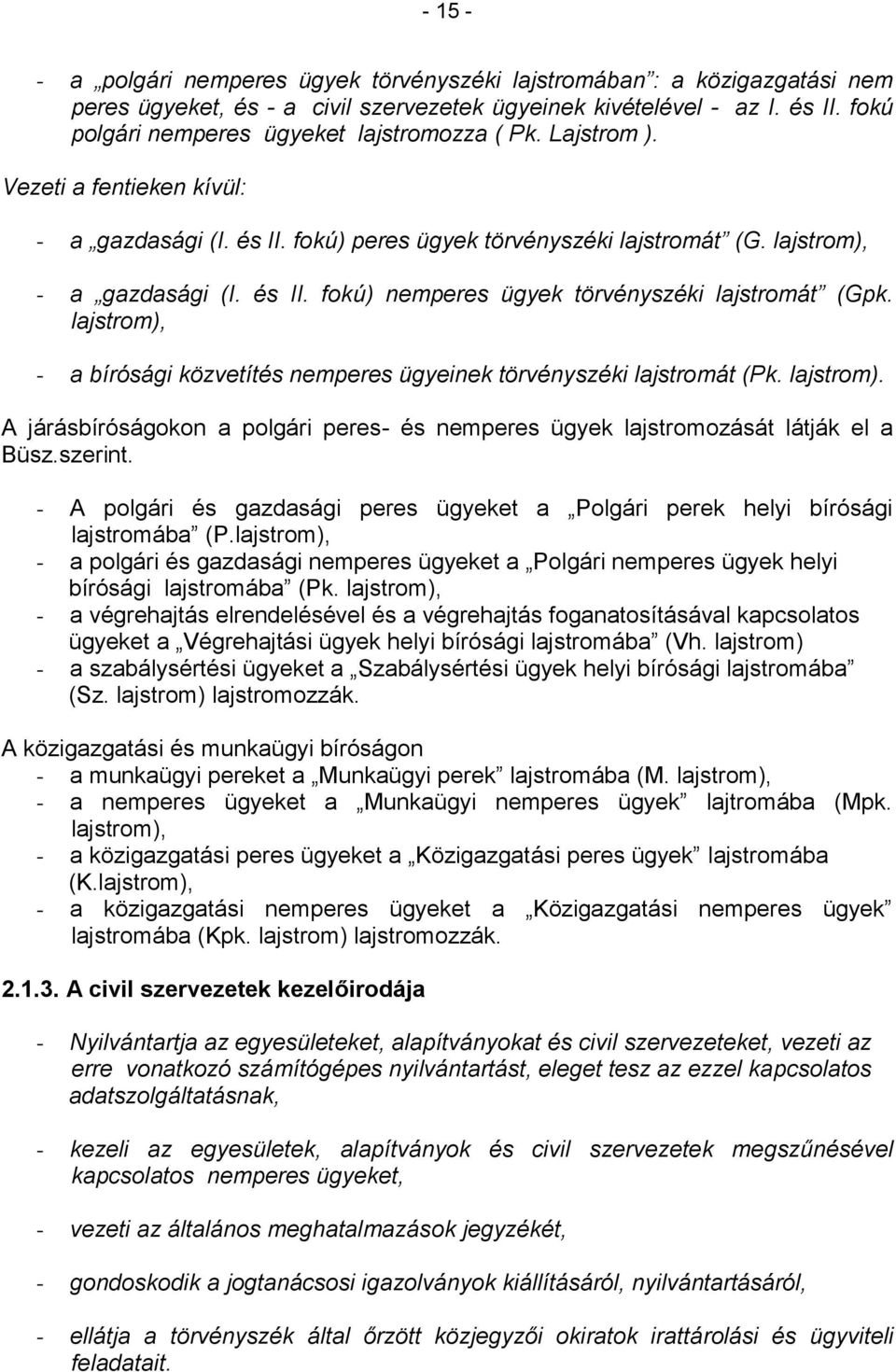 lajstrom), - a bírósági közvetítés nemperes ügyeinek törvényszéki lajstromát (Pk. lajstrom). A járásbíróságokon a polgári peres- és nemperes ügyek lajstromozását látják el a Büsz.szerint.