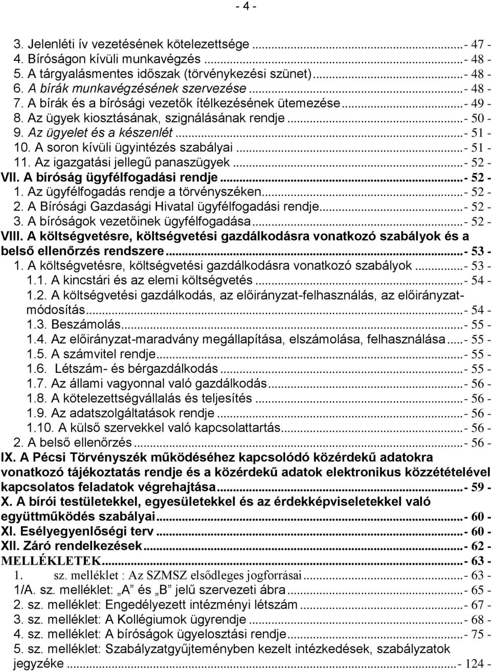 A soron kívüli ügyintézés szabályai... - 51-11. Az igazgatási jellegű panaszügyek... - 52 - VII. A bíróság ügyfélfogadási rendje... - 52-1. Az ügyfélfogadás rendje a törvényszéken... - 52-2.