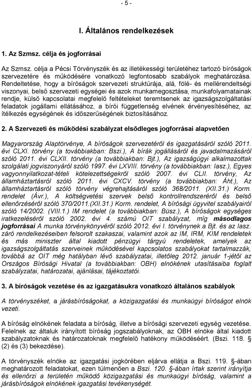 Rendeltetése, hogy a bíróságok szervezeti struktúrája, alá, fölé- és mellérendeltségi viszonyai, belső szervezeti egységei és azok munkamegosztása, munkafolyamatainak rendje, külső kapcsolatai