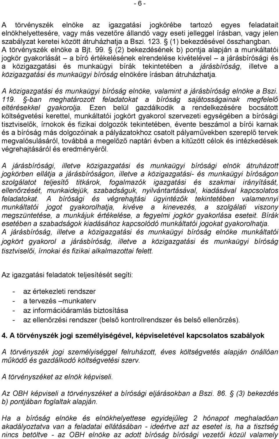 (2) bekezdésének b) pontja alapján a munkáltatói jogkör gyakorlását a bíró értékelésének elrendelése kivételével a járásbírósági és a közigazgatási és munkaügyi bírák tekintetében a járásbíróság,