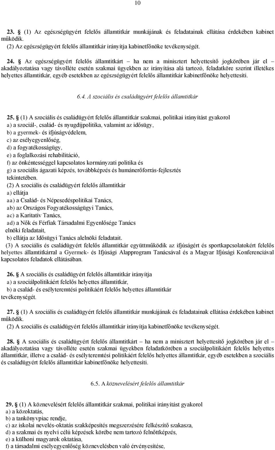 helyettes, egyéb esetekben az egészségügyért felelős kabinetfőnöke helyettesíti. 6.4. A szociális és családügyért felelős 25.