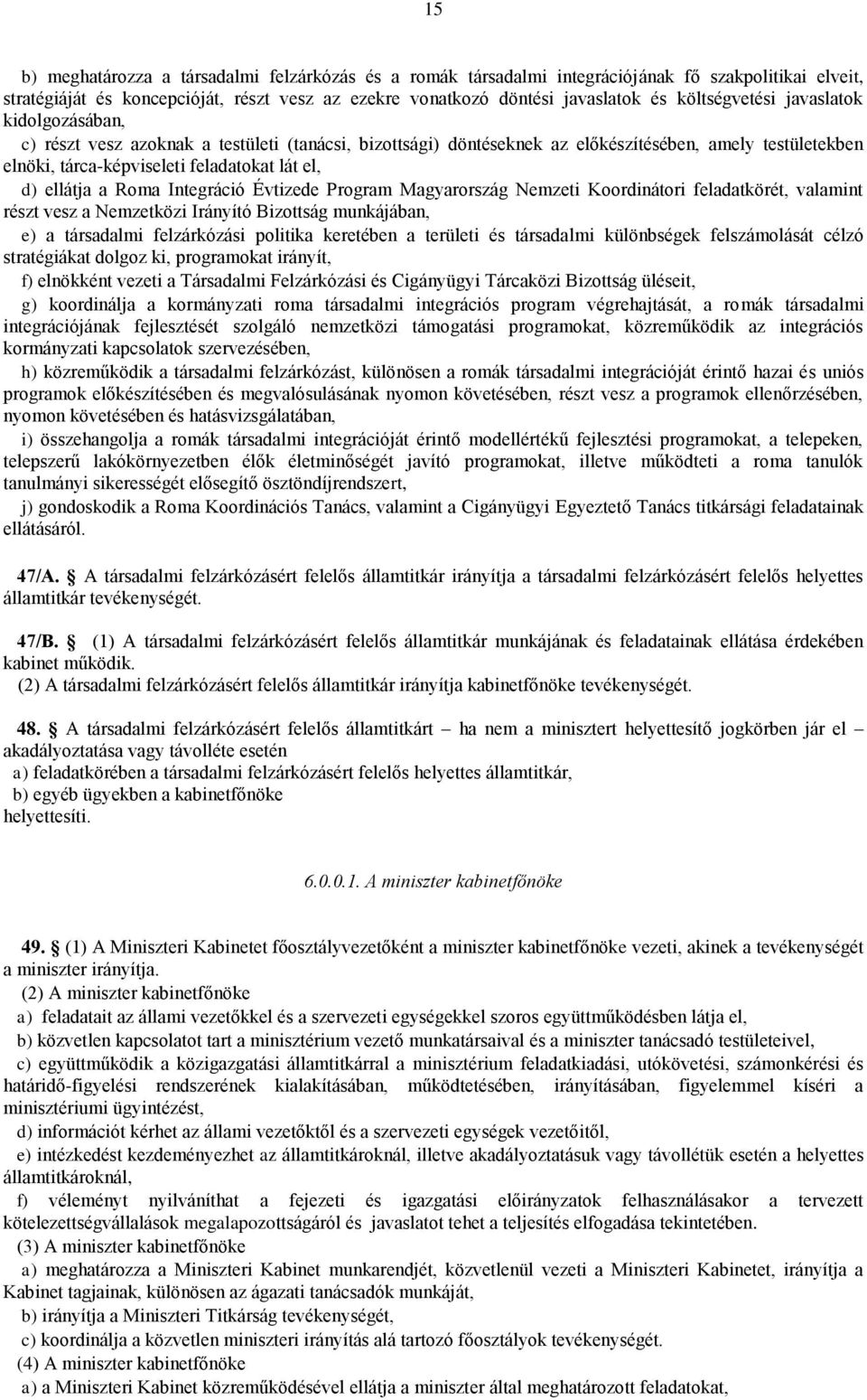 ellátja a Roma Integráció Évtizede Program Magyarország Nemzeti Koordinátori feladatkörét, valamint részt vesz a Nemzetközi Irányító Bizottság munkájában, e) a társadalmi felzárkózási politika