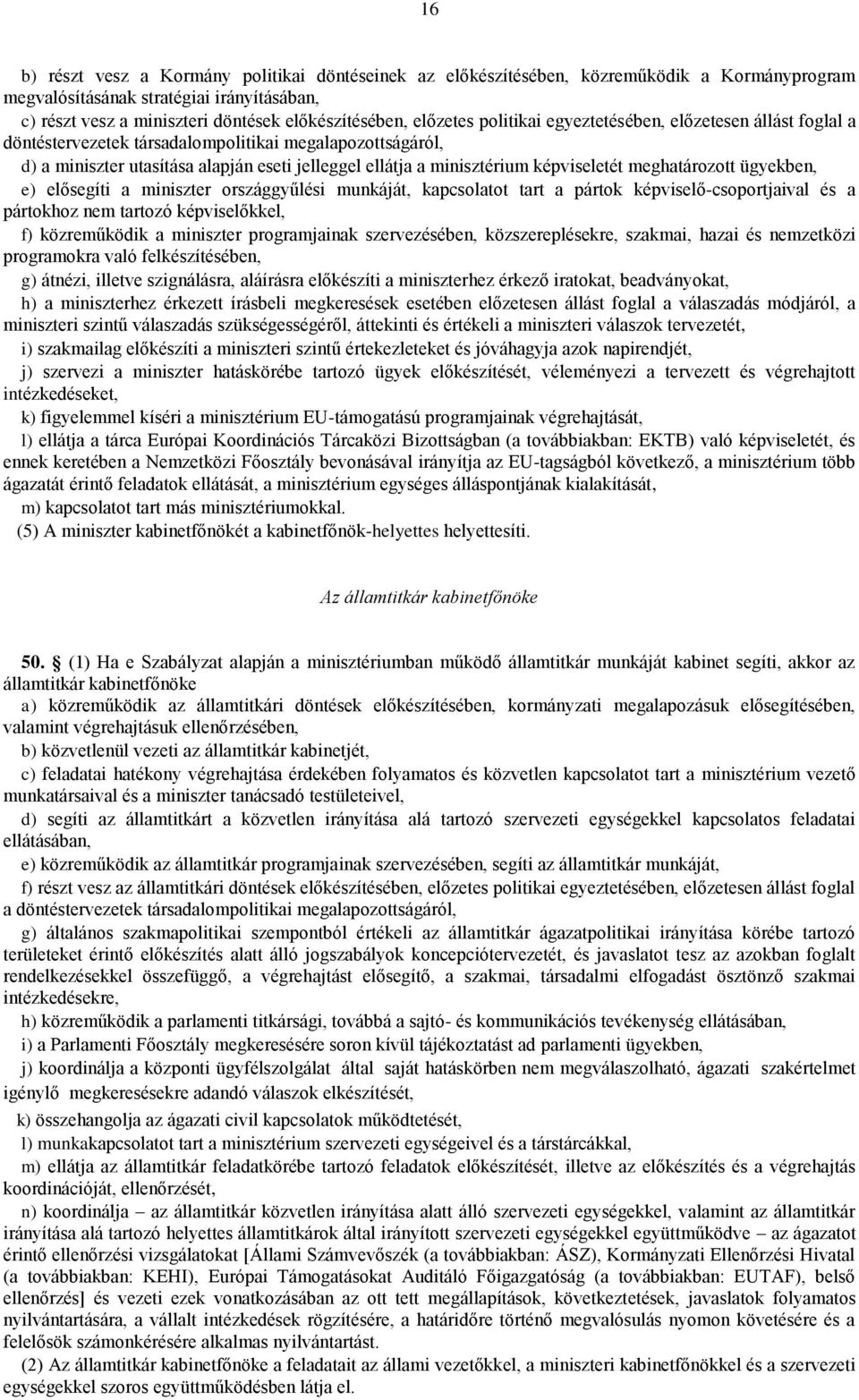 képviseletét meghatározott ügyekben, e) elősegíti a miniszter országgyűlési munkáját, kapcsolatot tart a pártok képviselő-csoportjaival és a pártokhoz nem tartozó képviselőkkel, f) közreműködik a