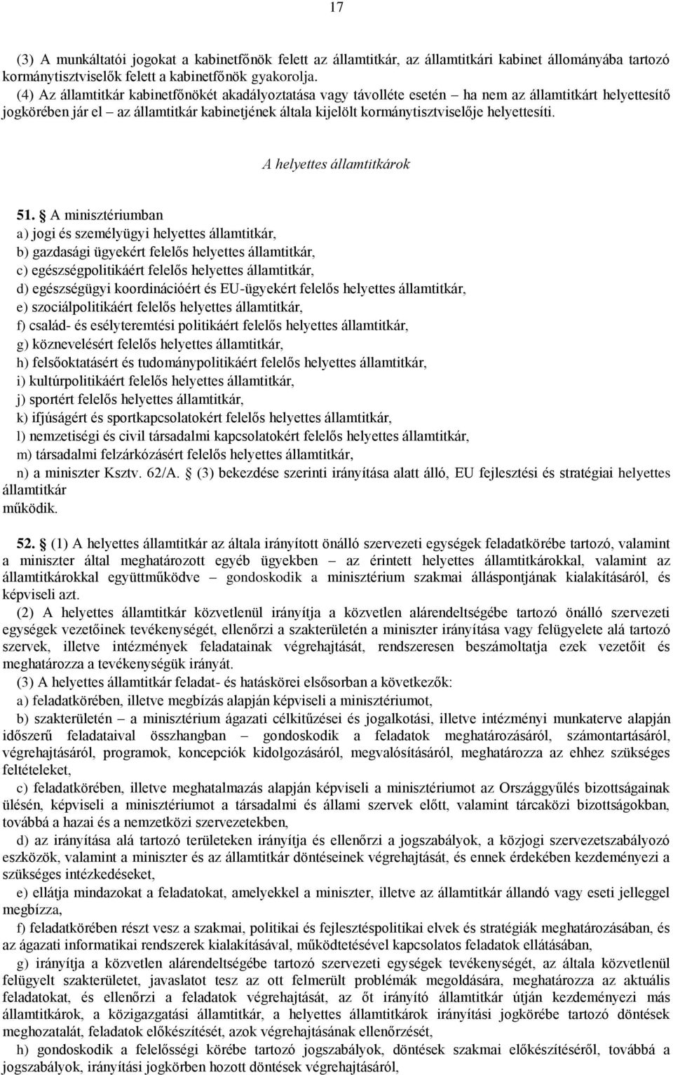 A minisztériumban a) jogi és személyügyi helyettes, b) gazdasági ügyekért felelős helyettes, c) egészségpolitikáért felelős helyettes, d) egészségügyi koordinációért és EU-ügyekért felelős helyettes,