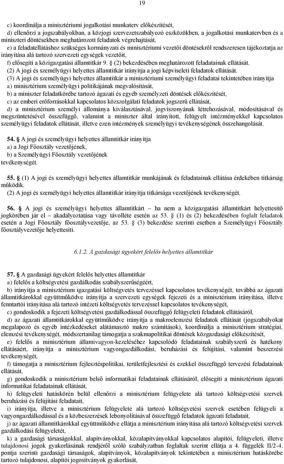 egységek vezetőit, f) elősegíti a közigazgatási 9. (2) bekezdésében meghatározott feladatainak ellátását. (2) A jogi és személyügyi helyettes irányítja a jogi képviseleti feladatok ellátását.