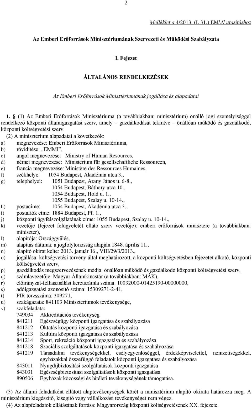 (1) Az Emberi Erőforrások Minisztériuma (a továbbiakban: minisztérium) önálló jogi személyiséggel rendelkező központi államigazgatási szerv, amely gazdálkodását tekintve önállóan működő és