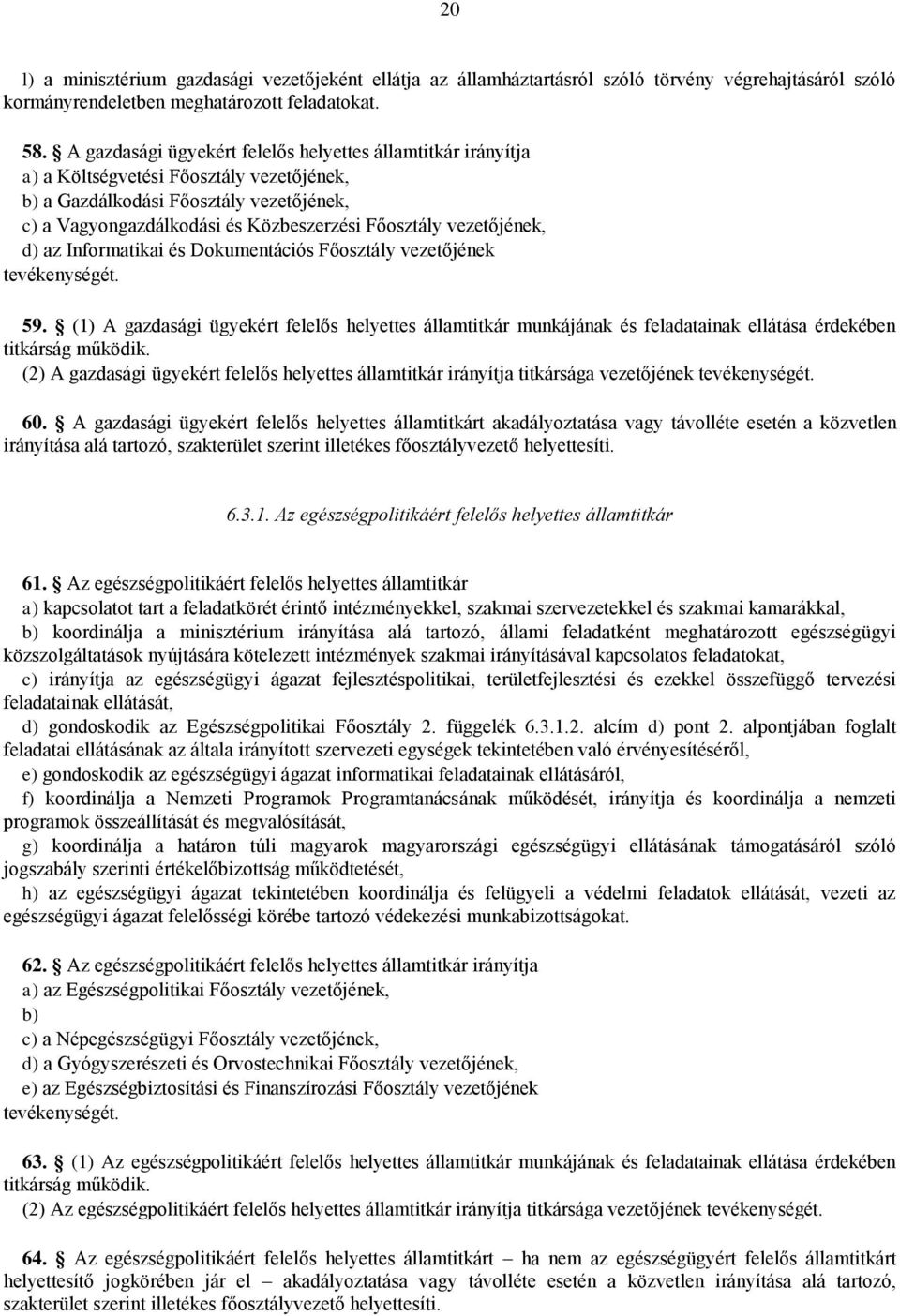 az Informatikai és Dokumentációs Főosztály vezetőjének tevékenységét. 59. (1) A gazdasági ügyekért felelős helyettes munkájának és feladatainak ellátása érdekében titkárság működik.