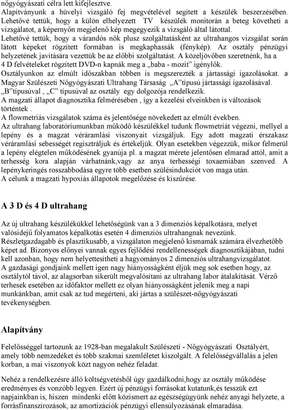 Lehetővé tettük, hogy a várandós nők plusz szolgáltatásként az ultrahangos vizsgálat során látott képeket rögzített formában is megkaphassák (fénykép).