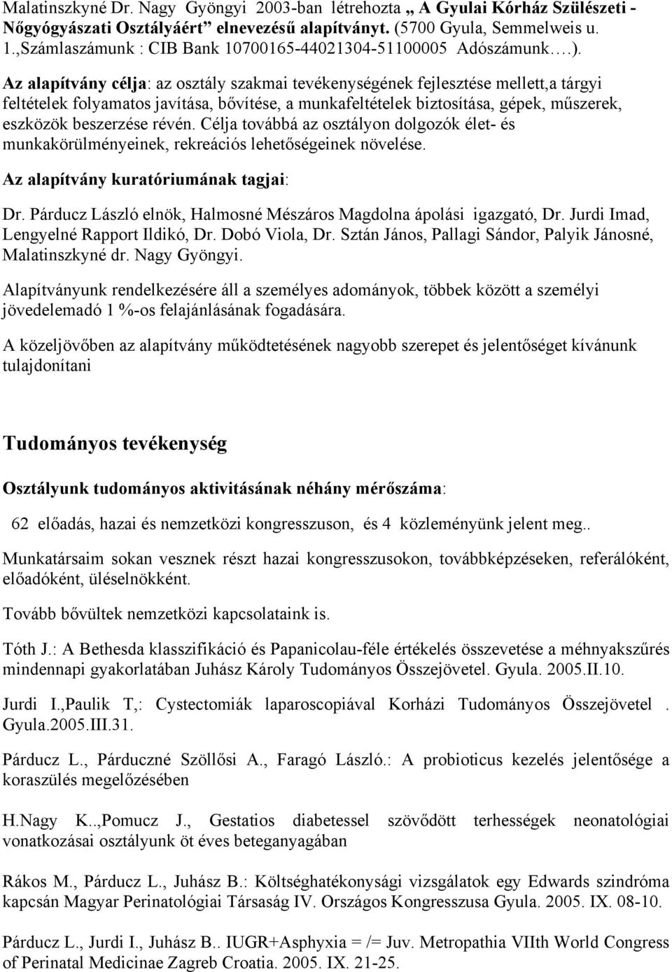 Az alapítvány célja: az osztály szakmai tevékenységének fejlesztése mellett,a tárgyi feltételek folyamatos javítása, bővítése, a munkafeltételek biztosítása, gépek, műszerek, eszközök beszerzése