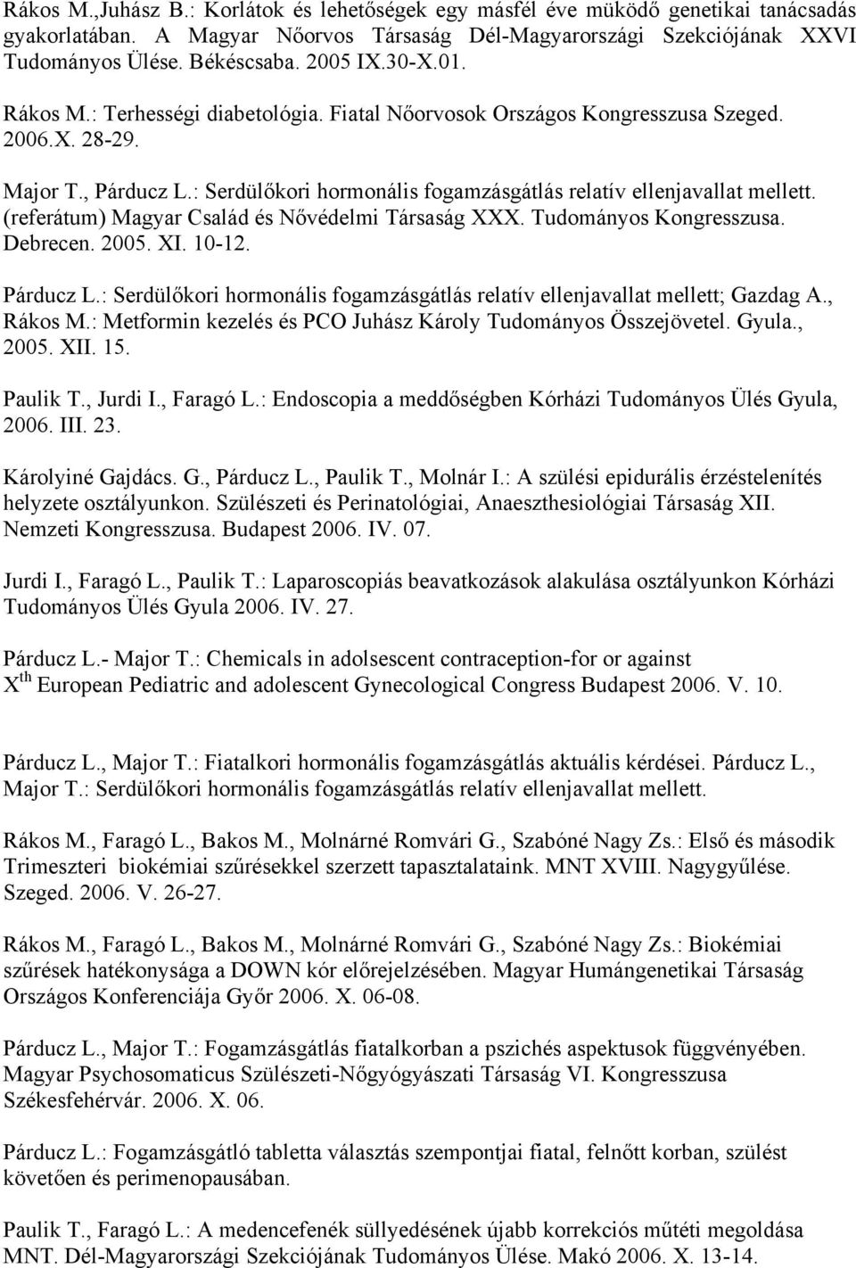 : Serdülőkori hormonális fogamzásgátlás relatív ellenjavallat mellett. (referátum) Magyar Család és Nővédelmi Társaság XXX. Tudományos Kongresszusa. Debrecen. 2005. XI. 10-12. Párducz L.