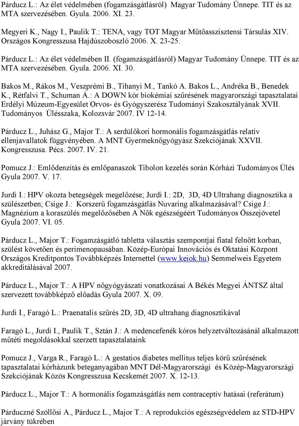 TIT és az MTA szervezésében. Gyula. 2006. XI. 30. Bakos M., Rákos M., Veszprémi B., Tihanyi M., Tankó A. Bakos L., Andréka B., Benedek K., Rétfalvi T., Schuman Á.