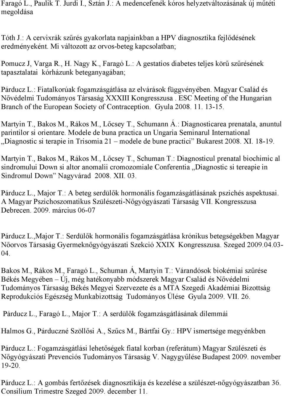 : Fiatalkorúak fogamzásgátlása az elvárások függvényében. Magyar Család és Nővédelmi Tudományos Társaság XXXIII Kongresszusa.