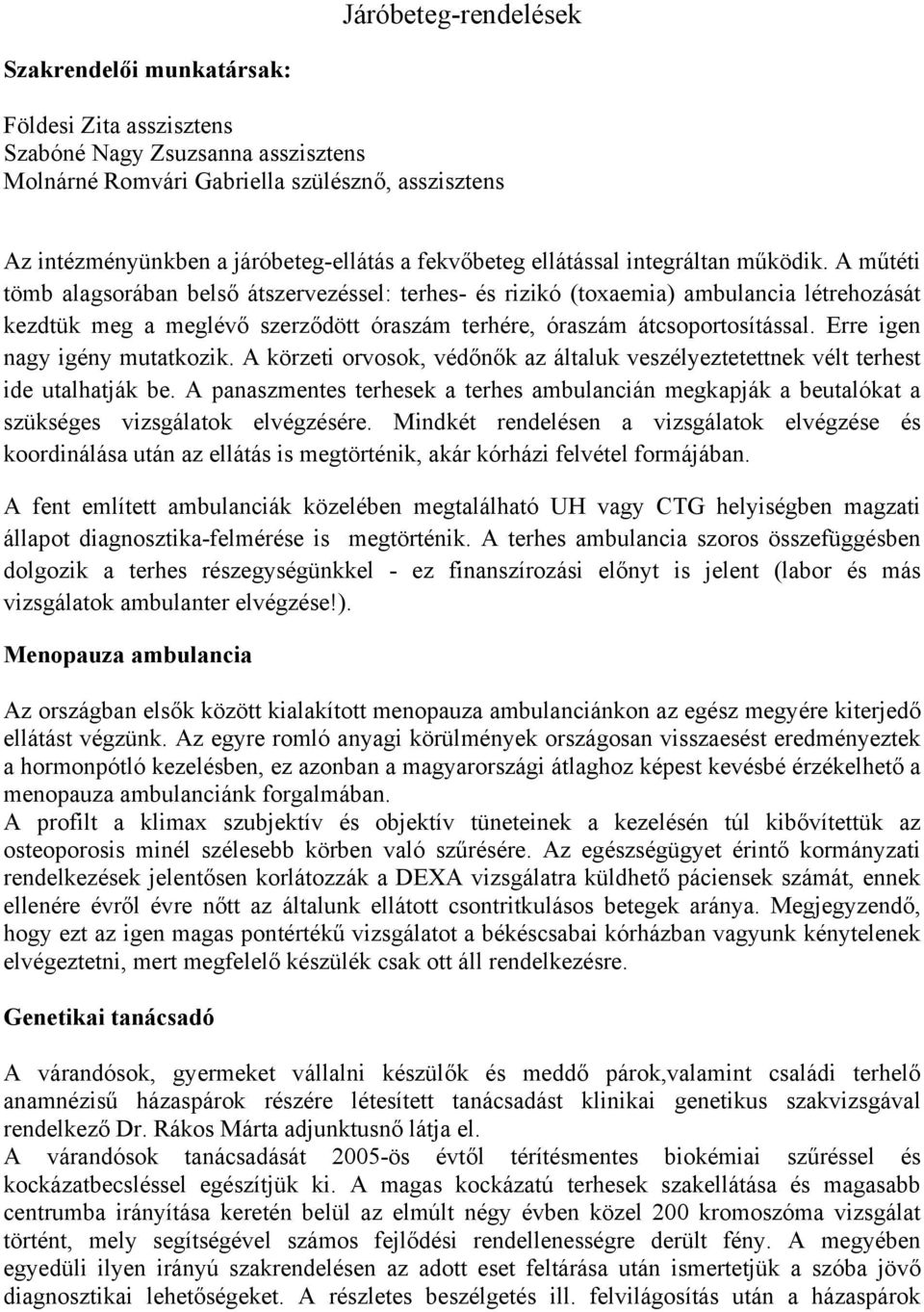 A műtéti tömb alagsorában belső átszervezéssel: terhes- és rizikó (toxaemia) ambulancia létrehozását kezdtük meg a meglévő szerződött óraszám terhére, óraszám átcsoportosítással.