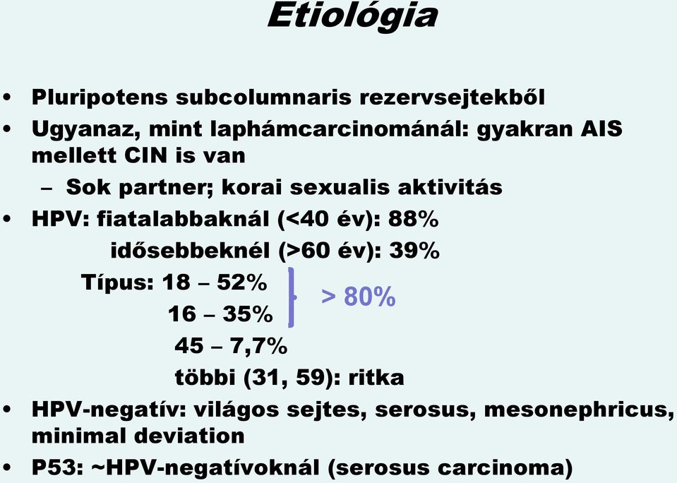 idősebbeknél (>60 év): 39% Típus: 18 52% 16 35% 45 7,7% > 80% többi (31, 59): ritka HPV-negatív: