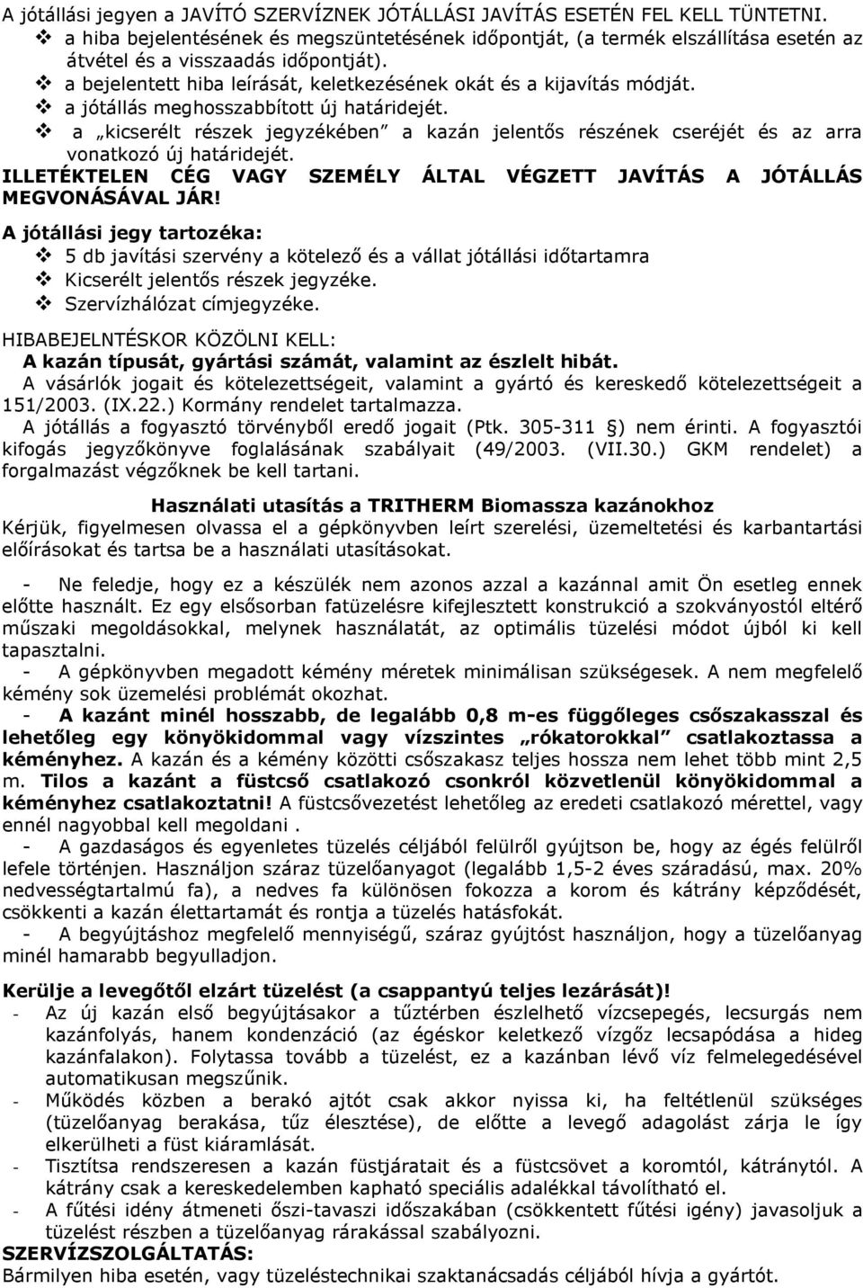 a jótállás meghosszabbított új határidejét. a kicserélt részek jegyzékében a kazán jelentős részének cseréjét és az arra vonatkozó új határidejét.