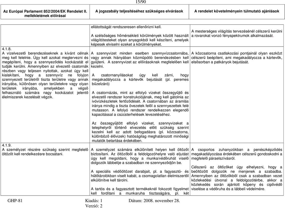 területekre vagy olyan területek irányába, amelyekben a végső felhasználó számára nagy kockázatot jelentő élelmiszerek kezelését végzik. 4.1.9.