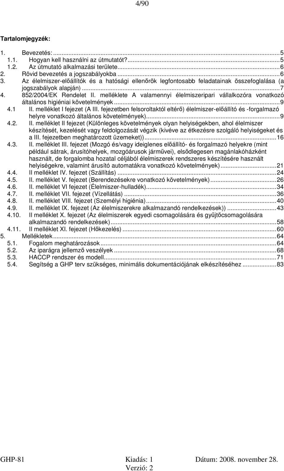 melléklete A valamennyi élelmiszeripari vállalkozóra vonatkozó általános higiéniai követelmények... 9 4.1 II. melléklet I fejezet (A III.