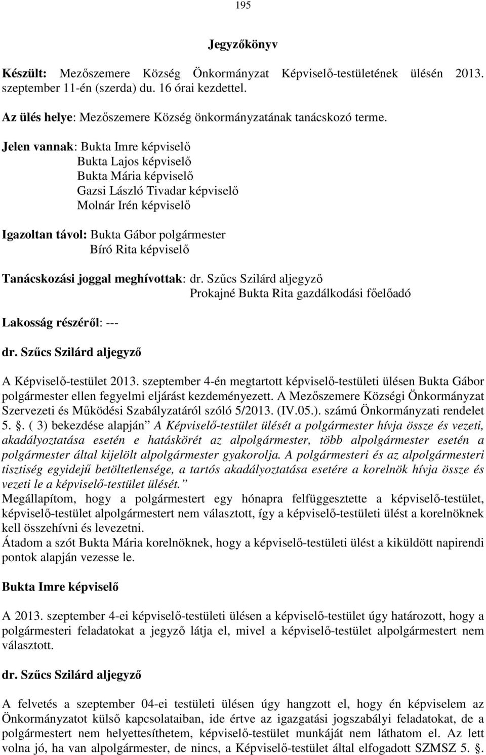 Jelen vannak: Bukta Lajos képviselő Bukta Mária képviselő Gazsi László Tivadar képviselő Molnár Irén képviselő Igazoltan távol: Bukta Gábor polgármester Bíró Rita képviselő Tanácskozási joggal