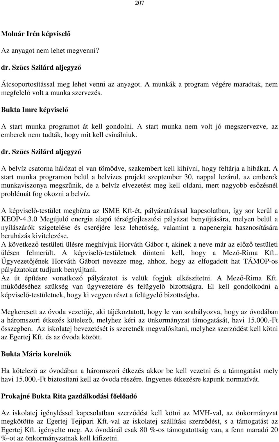 A belvíz csatorna hálózat el van tömődve, szakembert kell kihívni, hogy feltárja a hibákat. A start munka programon belül a belvizes projekt szeptember 30.