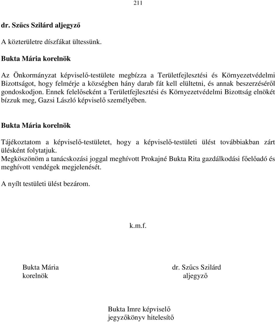 beszerzéséről gondoskodjon. Ennek felelőseként a Területfejlesztési és Környezetvédelmi Bizottság elnökét bízzuk meg, személyében.