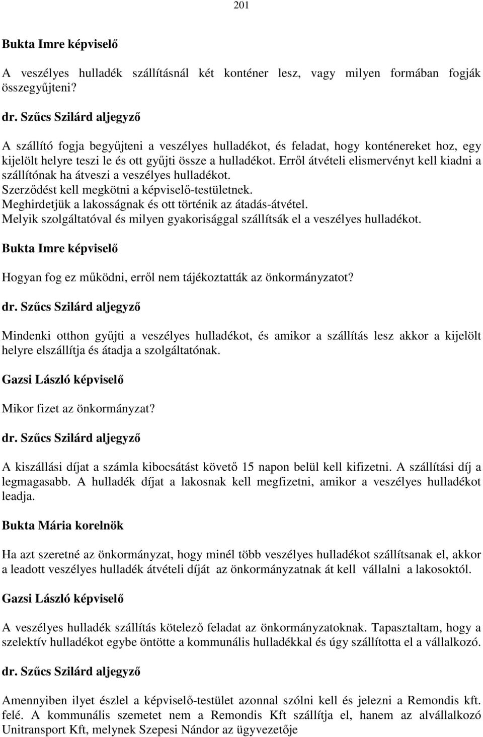 Erről átvételi elismervényt kell kiadni a szállítónak ha átveszi a veszélyes hulladékot. Szerződést kell megkötni a képviselő-testületnek. Meghirdetjük a lakosságnak és ott történik az átadás-átvétel.