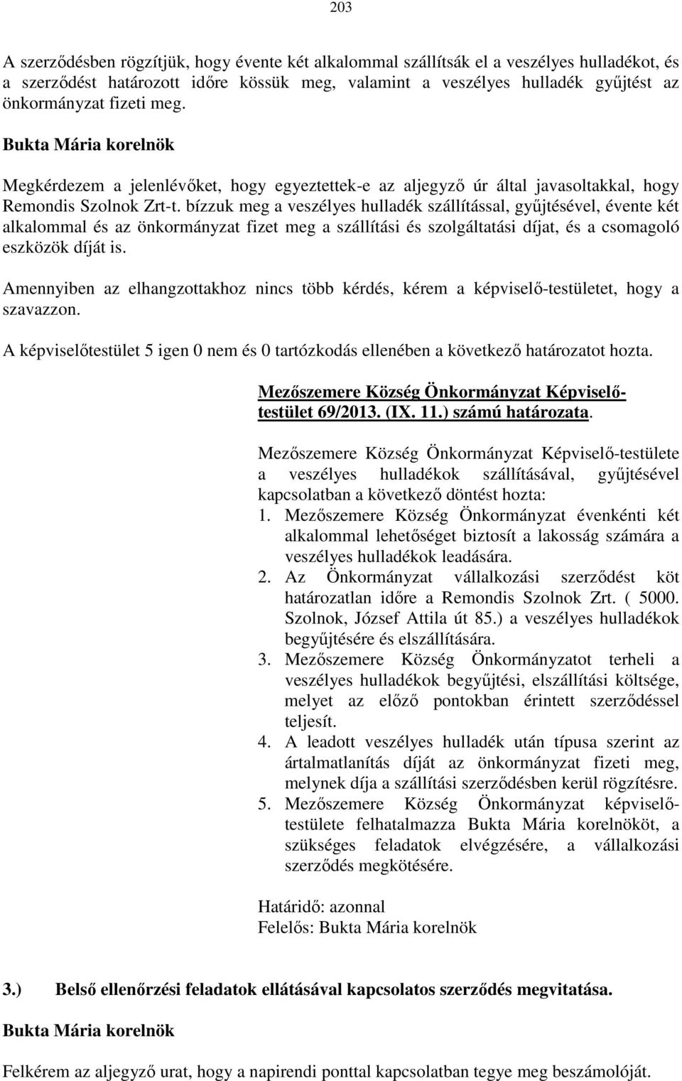 bízzuk meg a veszélyes hulladék szállítással, gyűjtésével, évente két alkalommal és az önkormányzat fizet meg a szállítási és szolgáltatási díjat, és a csomagoló eszközök díját is.