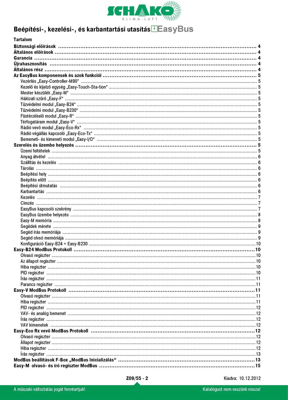 .. 5 Térfogatáram modul Easy-V... 5 Rádió vevő modul Easy-Eco-Rx... 5 Rádió végállás kapcsoló Easy-Eco-Tx... 5 Bemeneti- és kimeneti modul Easy-I/O... 5 Szerelés és üzembe helyezés.