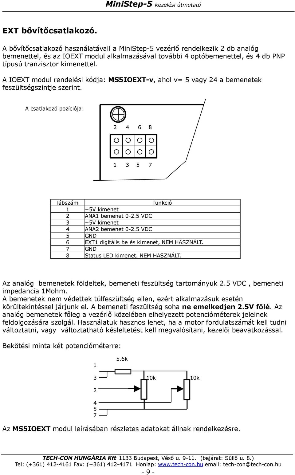 A IOEXT modul rendelési kódja: MS5IOEXT-v, ahol v= 5 vagy 24 a bemenetek feszültségszintje szerint. A csatlakozó pozíciója: 2 4 6 8 1 3 5 7 lábszám funkció 1 +5V kimenet 2 ANA1 bemenet 0-2.