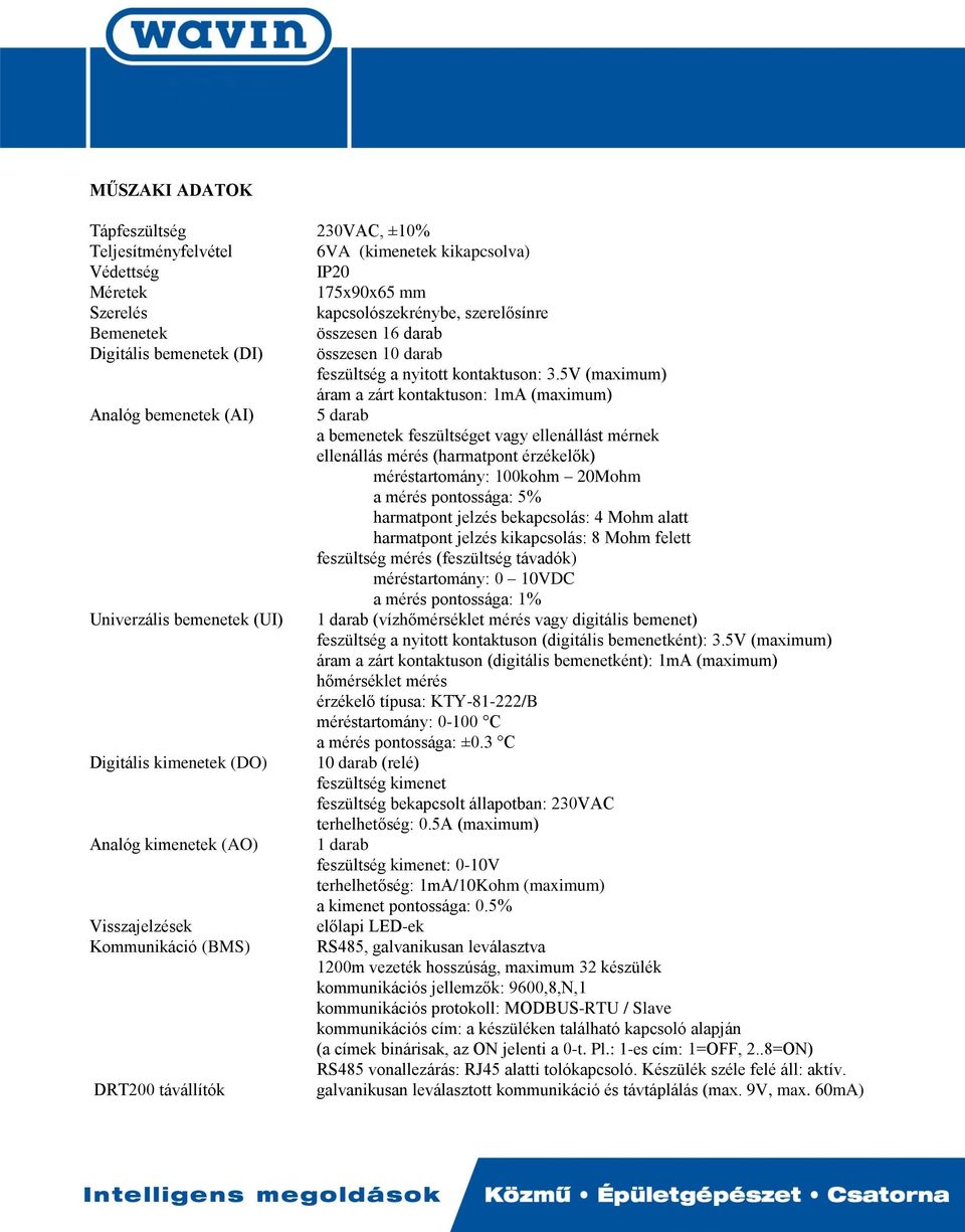 5V (maximum) áram a zárt kontaktuson: 1mA (maximum) Analóg bemenetek (AI) 5 darab a bemenetek feszültséget vagy ellenállást mérnek ellenállás mérés (harmatpont érzékelők) méréstartomány: 100kohm