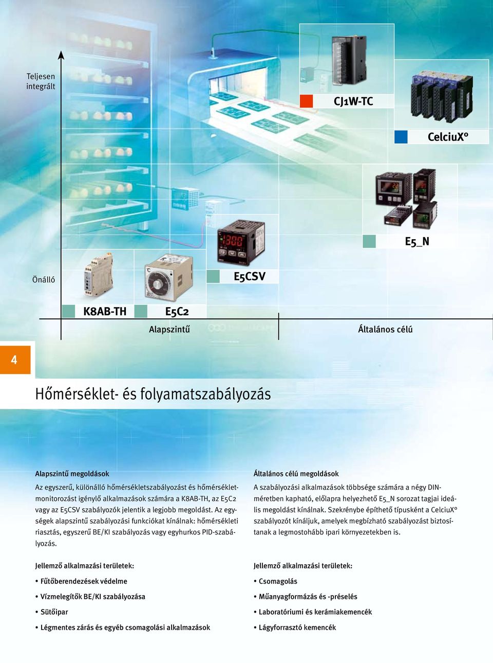 Az egységek alapszintű szabályozási funkciókat kínálnak: hőmérsékleti riasztás, egyszerű BE/KI szabályozás vagy egyhurkos PID-szabályozás.